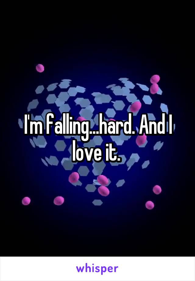 I'm falling...hard. And I love it. 