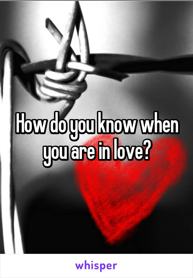 How do you know when you are in love?