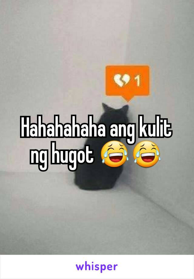 Hahahahaha ang kulit  ng hugot 😂😂