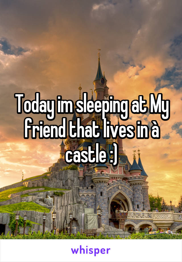 Today im sleeping at My friend that lives in à castle :)