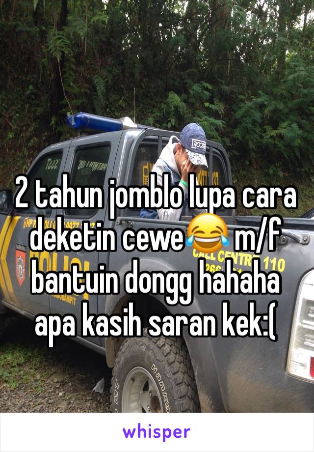 2 tahun jomblo lupa cara deketin cewe😂 m/f bantuin dongg hahaha
apa kasih saran kek:(