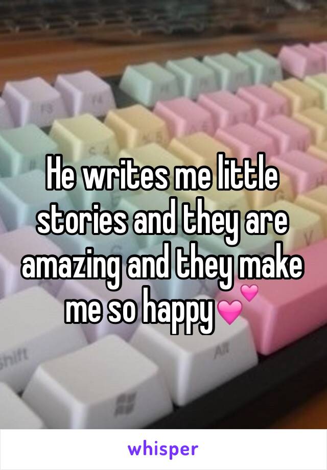 He writes me little stories and they are amazing and they make me so happy💕