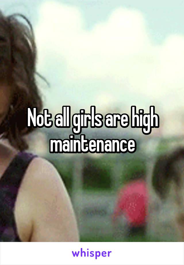 Not all girls are high maintenance