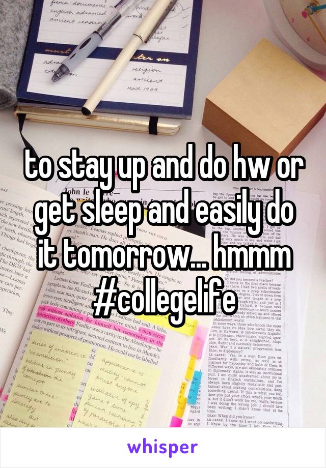 to stay up and do hw or get sleep and easily do it tomorrow... hmmm #collegelife