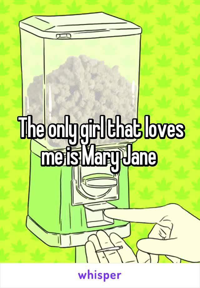 The only girl that loves me is Mary Jane 