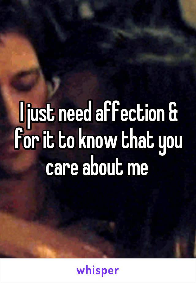 I just need affection & for it to know that you care about me 