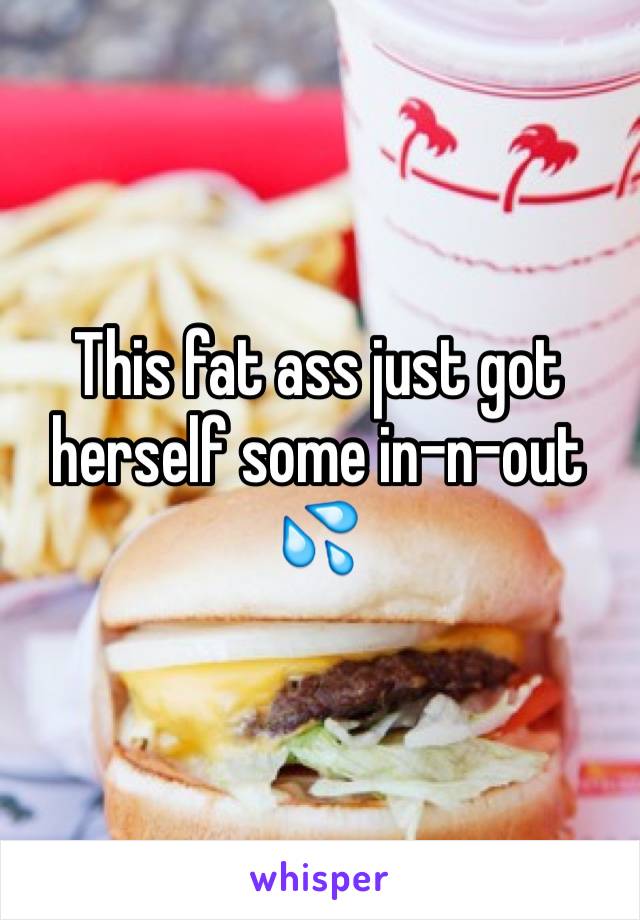 This fat ass just got herself some in-n-out 💦