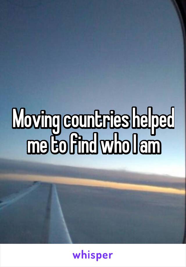 Moving countries helped me to find who I am