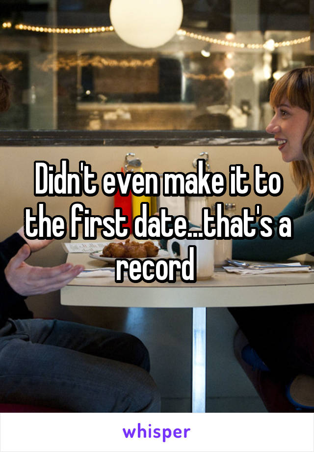 Didn't even make it to the first date...that's a record 