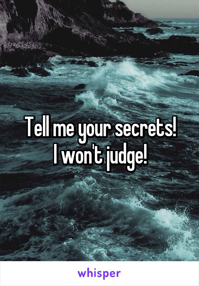 Tell me your secrets!
I won't judge!