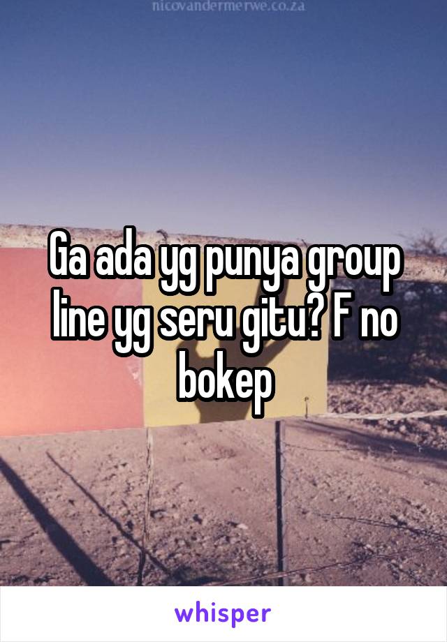 Ga ada yg punya group line yg seru gitu? F no bokep