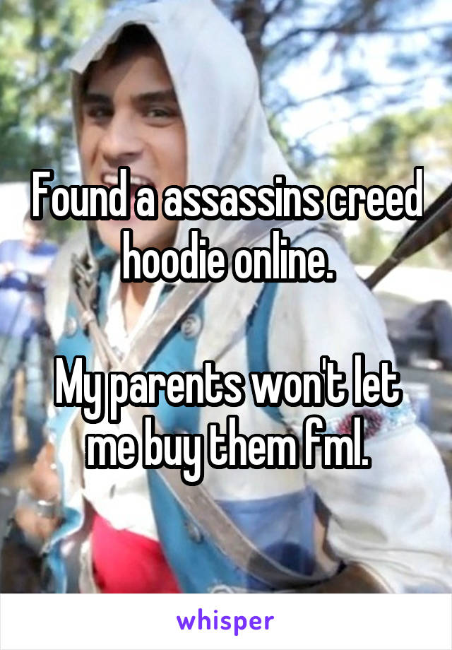 Found a assassins creed hoodie online.

My parents won't let me buy them fml.