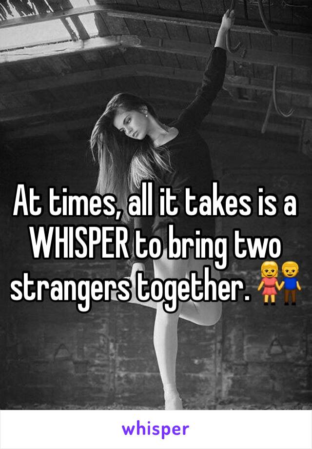 At times, all it takes is a WHISPER to bring two strangers together. 👫