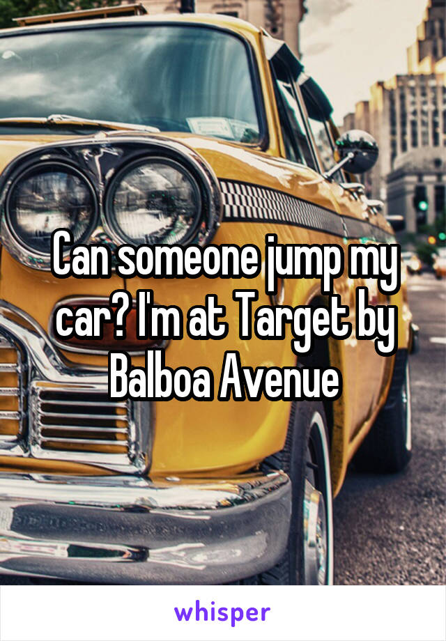 Can someone jump my car? I'm at Target by Balboa Avenue