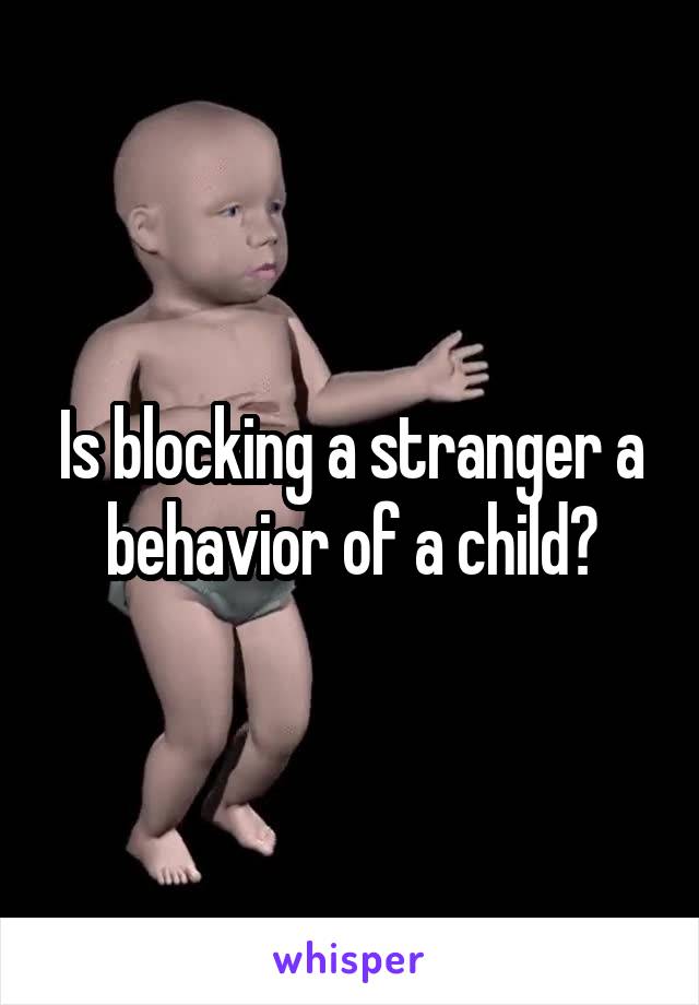 Is blocking a stranger a behavior of a child?