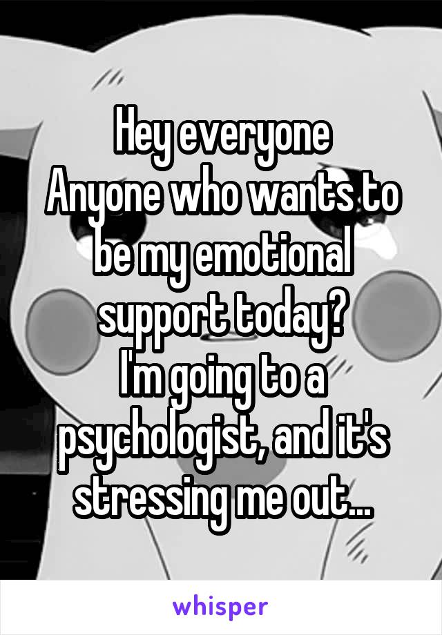 Hey everyone
Anyone who wants to be my emotional support today?
I'm going to a psychologist, and it's stressing me out...