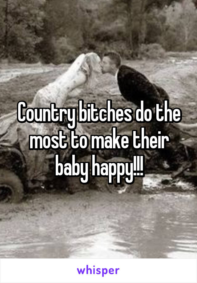 Country bitches do the most to make their baby happy!!!