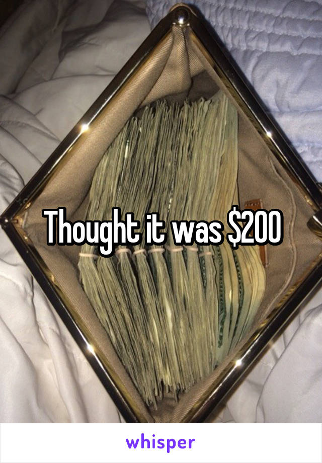 Thought it was $200