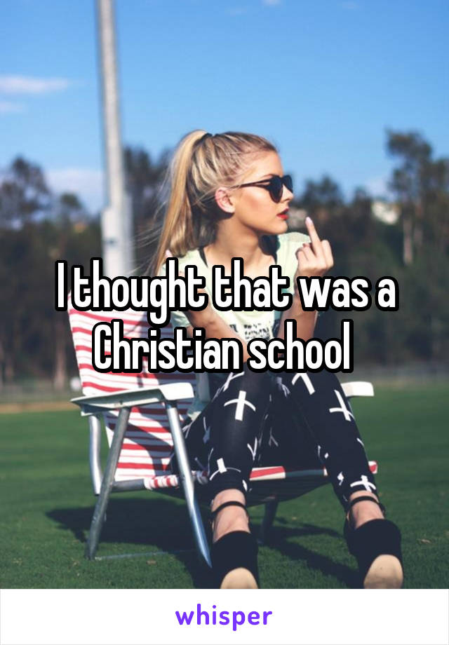 I thought that was a Christian school 