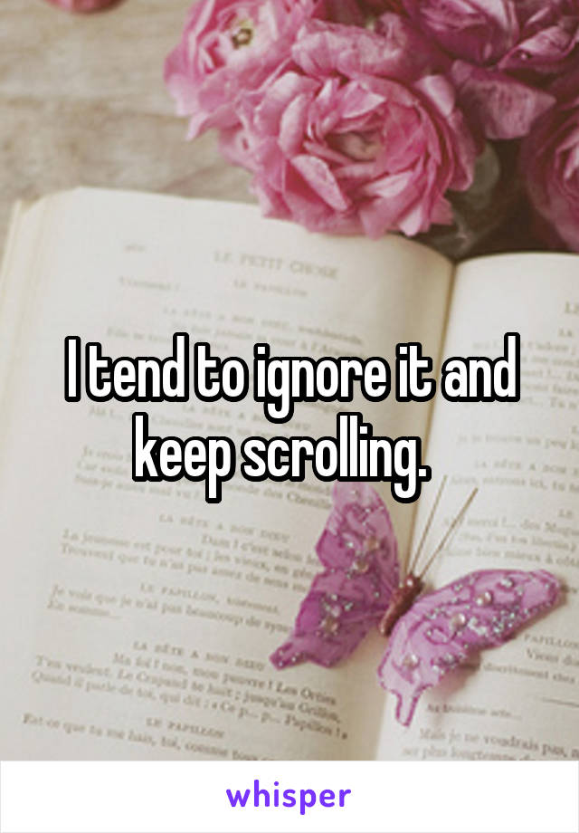 I tend to ignore it and keep scrolling.  