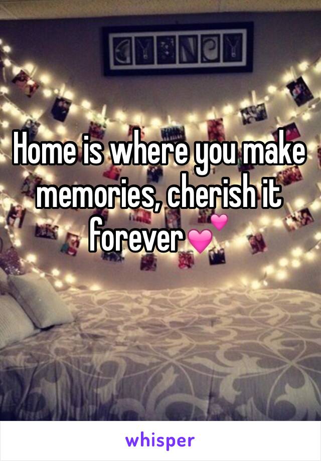 Home is where you make memories, cherish it forever💕