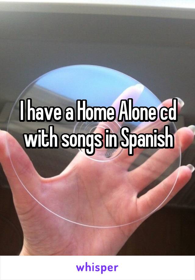 I have a Home Alone cd with songs in Spanish
