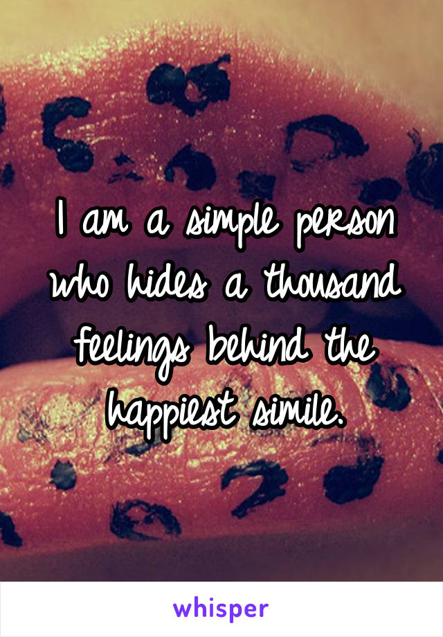 I am a simple person who hides a thousand feelings behind the happiest simile.