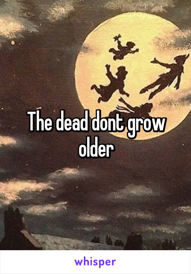 The dead dont grow older