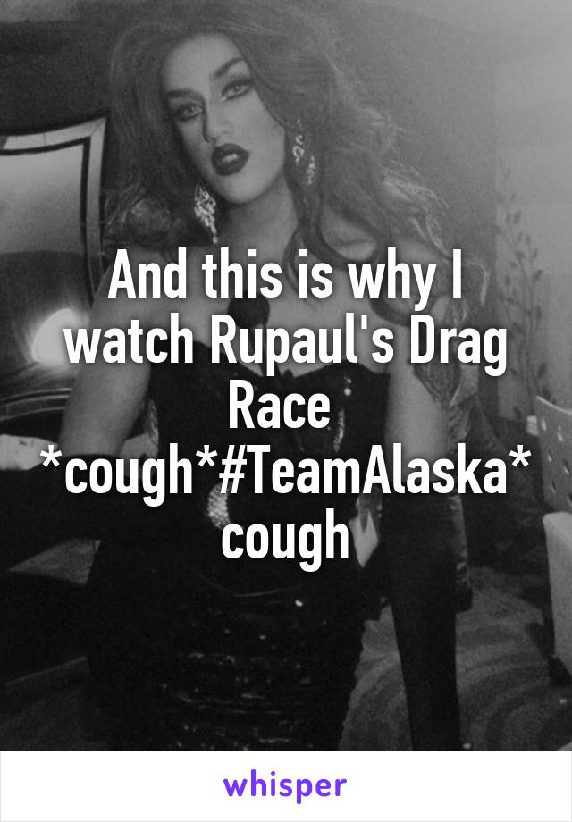 And this is why I watch Rupaul's Drag Race 
*cough*#TeamAlaska*cough