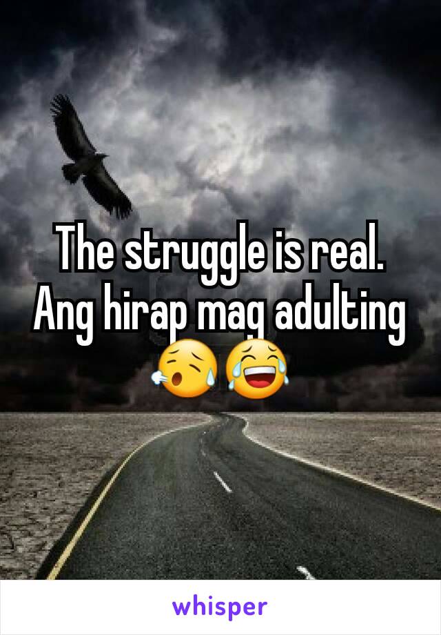 The struggle is real. Ang hirap mag adulting😥😂