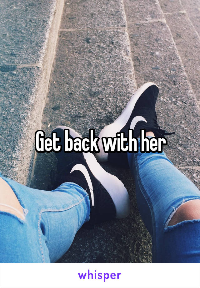 Get back with her