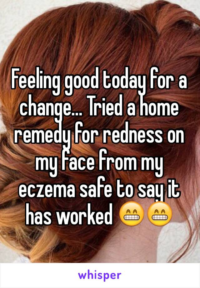 Feeling good today for a change... Tried a home remedy for redness on my face from my eczema safe to say it has worked 😁😁