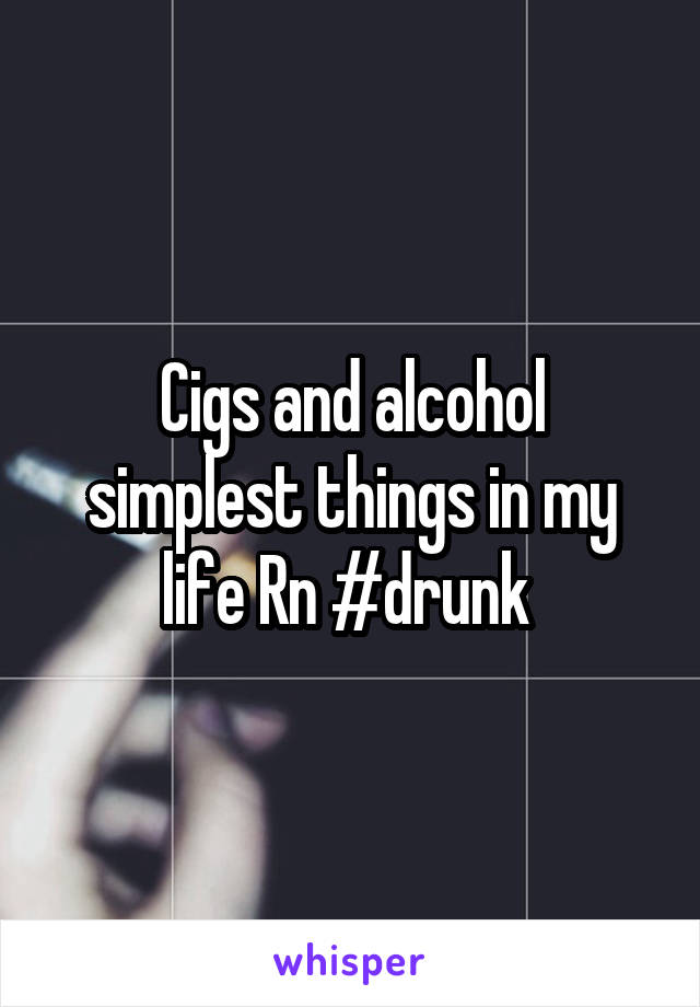 Cigs and alcohol simplest things in my life Rn #drunk 