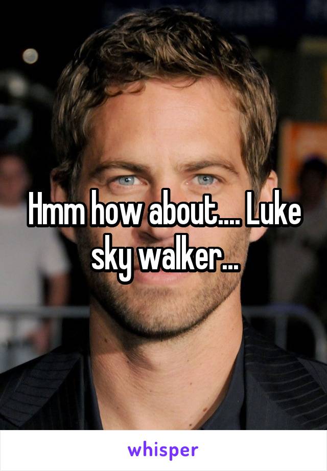 Hmm how about.... Luke sky walker...