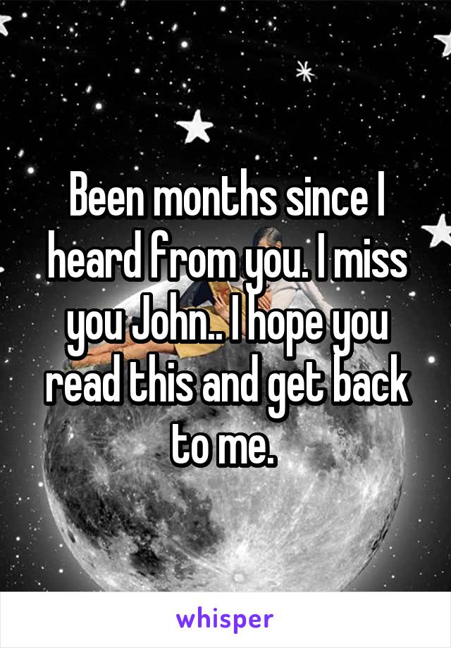 Been months since I heard from you. I miss you John.. I hope you read this and get back to me. 