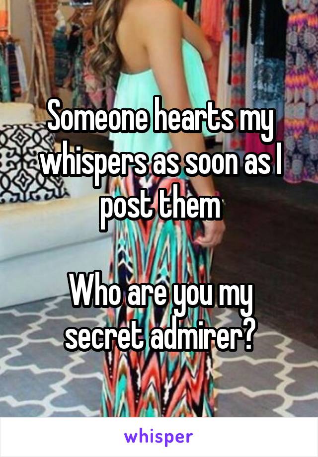 Someone hearts my whispers as soon as I post them

Who are you my secret admirer?