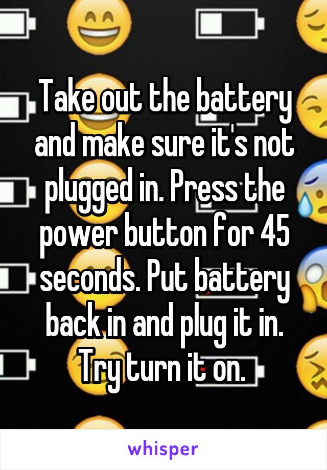 Take out the battery and make sure it's not plugged in. Press the power button for 45 seconds. Put battery back in and plug it in. Try turn it on. 