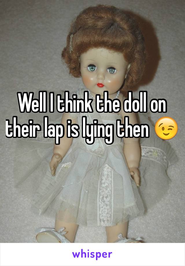 Well I think the doll on their lap is lying then 😉