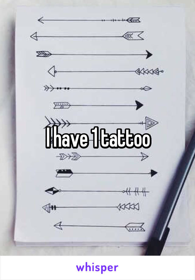 I have 1 tattoo
