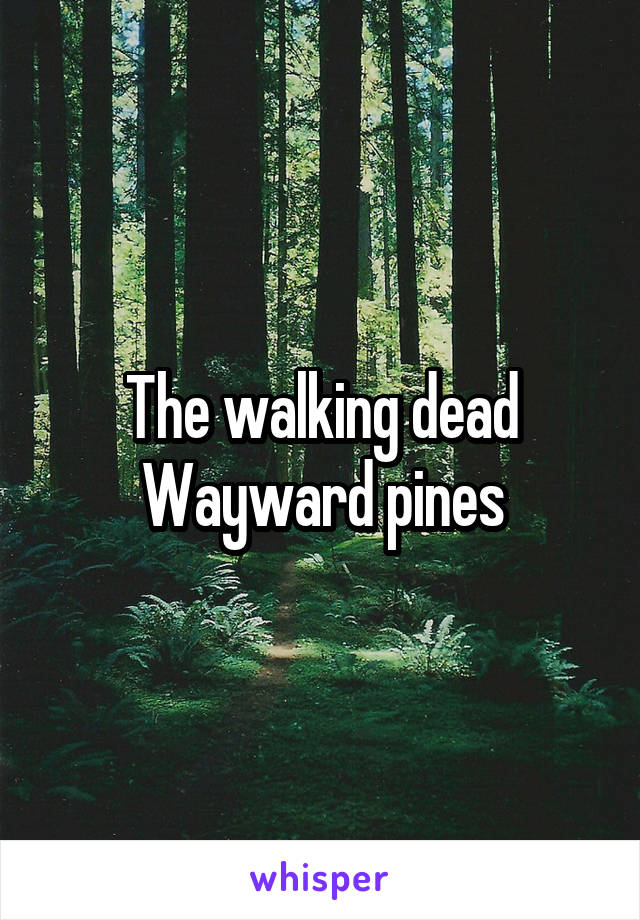 The walking dead
Wayward pines