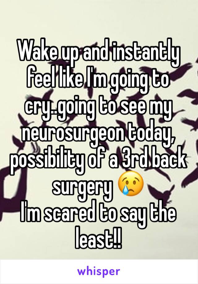 Wake up and instantly feel like I'm going to cry..going to see my neurosurgeon today, possibility of a 3rd back surgery 😢
I'm scared to say the least!!