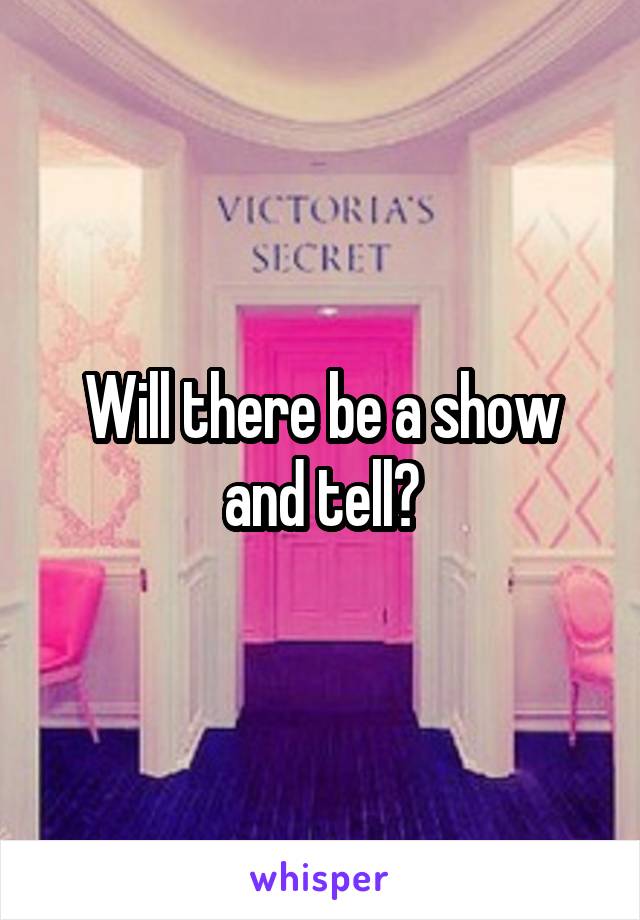 Will there be a show and tell?