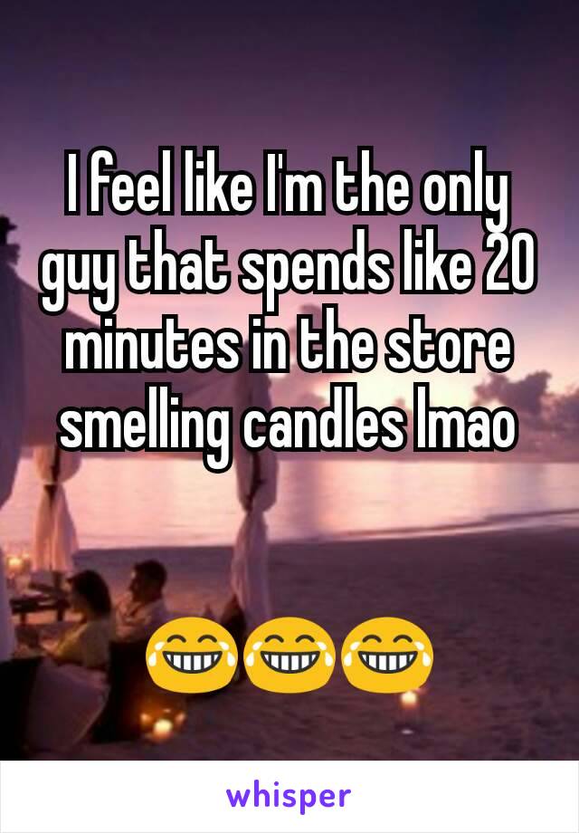 I feel like I'm the only guy that spends like 20 minutes in the store smelling candles lmao


😂😂😂