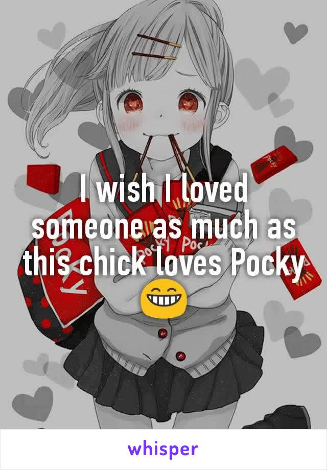 I wish I loved someone as much as this chick loves Pocky
😁