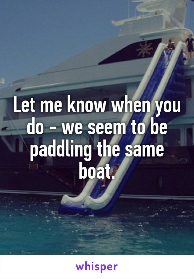 Let me know when you do - we seem to be paddling the same boat.