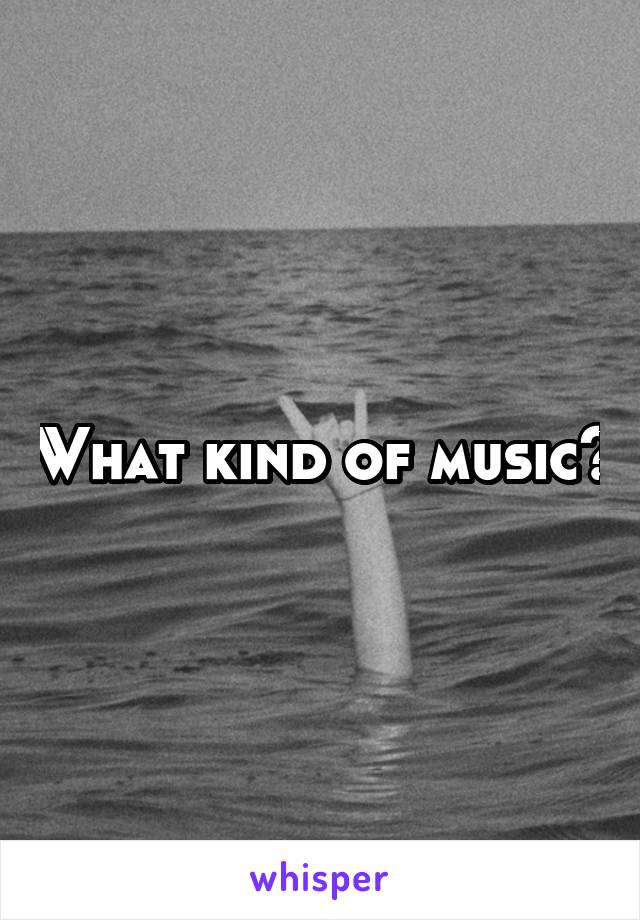 What kind of music?