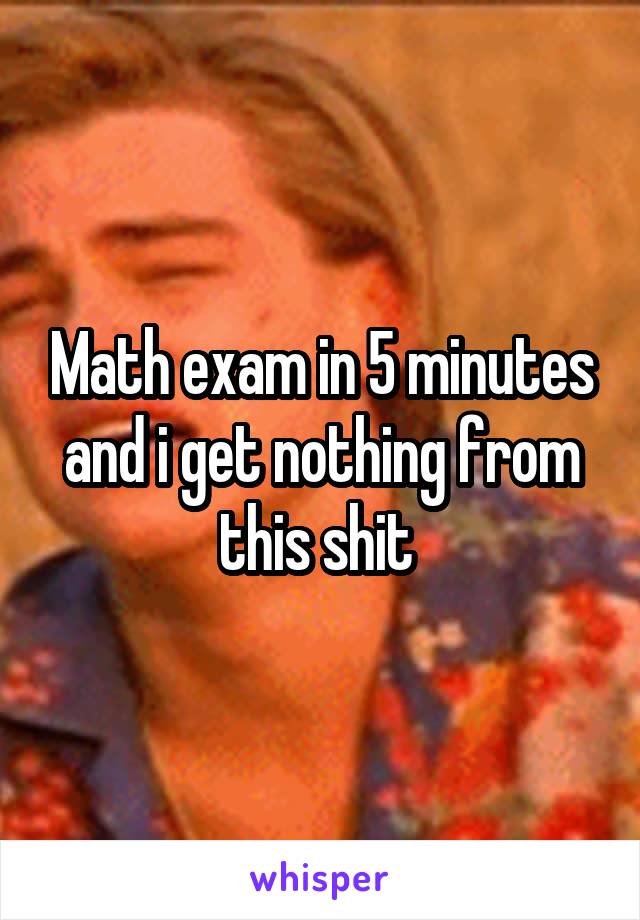 Math exam in 5 minutes and i get nothing from this shit 