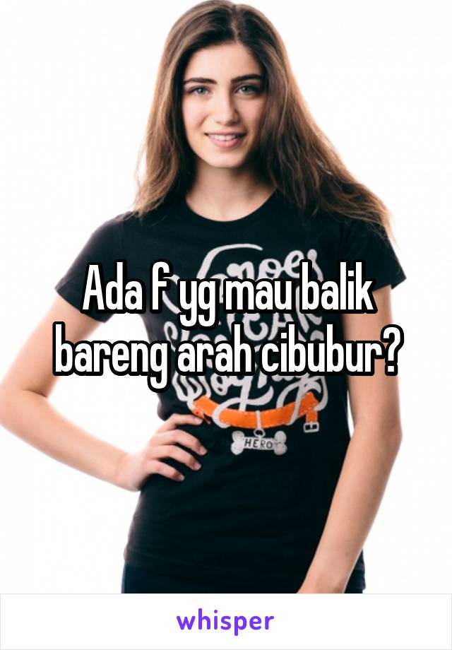 Ada f yg mau balik bareng arah cibubur?