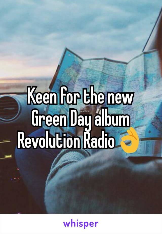 Keen for the new Green Day album
Revolution Radio👌