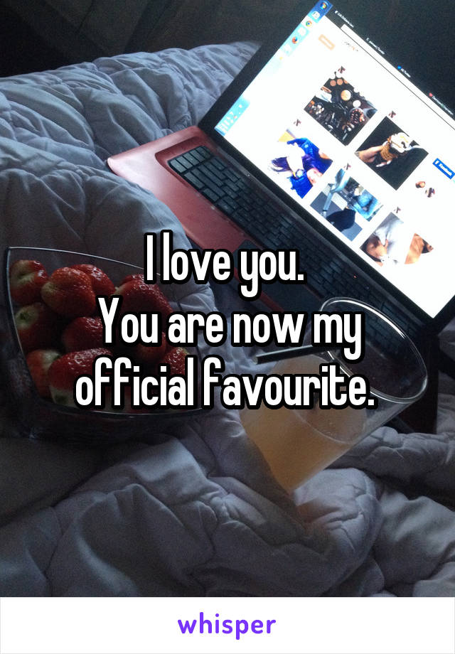 I love you. 
You are now my official favourite. 